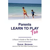 Parents Learn To Play Too: A Parent’s Guide To The Early Years