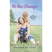 Be the Change for Your Dog: Life Lessons from Dogs to Inspire Rather than Control