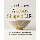 A Jesus-Shaped Life Bible Study Guide Plus Streaming Video: How Diving Deeper Into Theology Can Transform Us and Our World with the Radical Kindness o
