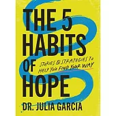 The 5 Habits of Hope: Stories and Strategies to Help You Find Your Way