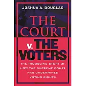 The Court V. the Voters: The Troubling Story of How the Supreme Court Has Undermined Voting Rights