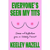 Everyone’s Seen My Tits: Stories and Reflections from an Unlikely Feminist