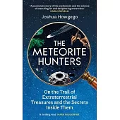 The Meteorite Hunters: On the Trail of Extraterrestrial Treasures and the Secrets Inside Them