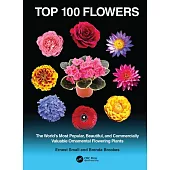 Top 100 Flowers: The World’s Most Popular, Beautiful, and Commercially Valuable Ornamental Flowering Plants
