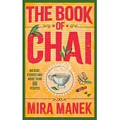 The Book of Chai: History, Stories and More Than 60 Recipes