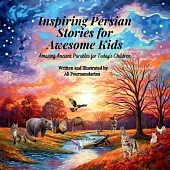Inspiring Persian Stories for Awesome Kids: Amazing Ancient Parables for Today’s Children
