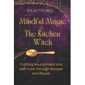 Mindful Magic for The Kitchen Witch: Crafting Nourishment and Self-Care Through Recipes and Rituals