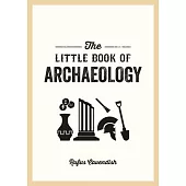 The Little Book of Archaeology: A Pocket Guide to How Archaeology Works and What It Can Teach Us