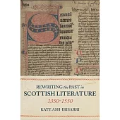 Rewriting the Past in Scottish Literature, 1350-1550