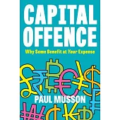 Capital Offence: Why Some Benefit at Your Expense