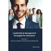 Leadership & Management Strategies for Education: Volume 1: Core principles of educational leadership