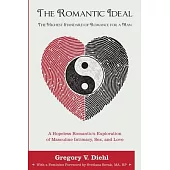 The Romantic Ideal-The Highest Standard of Romance for a Man: A Hopeless Romantic’s Exploration of Masculine Intimacy, Sex, and Love