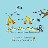 A is for Anxiety: A Primer for Parenting through the Apocalypse