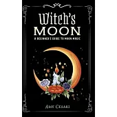 Witch’s Moon: A Beginner’s Guide to Moon Magic