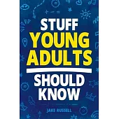 Stuff Young Adults Should Know: Essential Life Skills, Tips, and Advice to Thrive as an Adult!