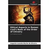 Ethical Aspects in Ramon Llull’s Book of the Order of Chivalry