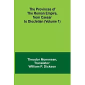 The Provinces of the Roman Empire, from Caesar to Diocletian (Volume 1)