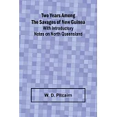 Two Years Among the Savages of New Guinea With Introductory Notes on North Queensland.