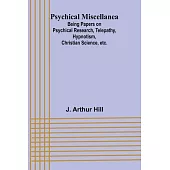 Psychical Miscellanea; Being Papers on Psychical Research, Telepathy, Hypnotism, Christian Science, etc.