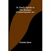 St. Paul’s Epistle to the Romans: A Practical Exposition. Vol. I