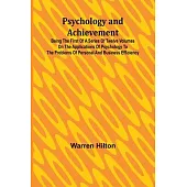 Psychology and Achievement; Being the First of a Series of Twelve Volumes on the Applications of Psychology to the Problems of Personal and Business E