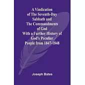 A Vindication of the Seventh-Day Sabbath and the Commandments of God; With a Further History of God’s Peculiar People from 1847-1848