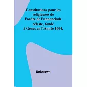 Constitutions pour les religieuses de l’ordre de l’annonciade céleste, fondé à Genes en l’Année 1604.