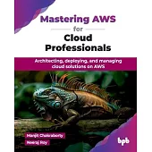 Mastering AWS for Cloud Professionals: Architecting, deploying, and managing cloud solutions on AWS (English Edition)