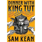 Dinner with King Tut: How Rogue Archaeologists Are Recreating the Sights, Sounds, Smells, and Tastes of Lost Civilizations