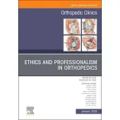 Ethics and Professionalism in Orthopedics, an Issue of Orthopedic Clinics: Volume 56-1