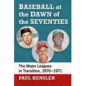 Baseball at the Dawn of the Seventies: The Major Leagues in Transition, 1970-1971
