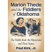 Marion Thede and the Fiddlers of Oklahoma: The Fiddle Book, the Musicians and Their Tunes