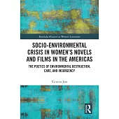 Socio-Environmental Crisis in Women’s Novels and Films in the Americas: The Poetics of Environmental Destruction, Care, and Insurgency