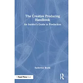 The Creative Producing Handbook: An Insider’s Guide to Production