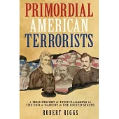 Primordial American Terrorists, a True History of Events Leading to the American Civil War