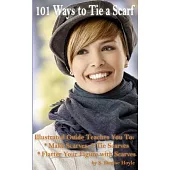 101 Ways to Tie a Scarf: Illustrated Guide Teaches You to Make Scarves, Tie Scarves & Flatter Your Figure With Scarves
