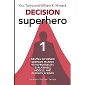 Decision Superhero Book 1: Driving Informed Decision-Making with Probability, Explainable Models, and Decision Science