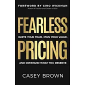 Fearless Pricing: Ignite Your Team, Own Your Value, and Command What You Deserve