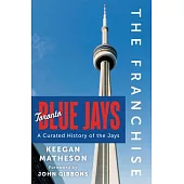 The Franchise: Toronto Blue Jays: A Curated History of the Jays