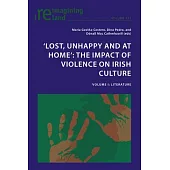’Lost, Unhappy and at Home’ the Impact of Violence on Irish Culture: Volume I: Literature