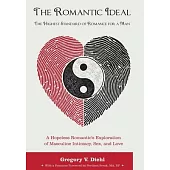 The Romantic Ideal-The Highest Standard of Romance for a Man: A Hopeless Romantic’s Exploration of Masculine Intimacy, Sex, and Love