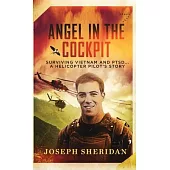 Angel In The Cockpit: Surviving Vietnam And PTSD . . . A Helicopter Pilot’s Story: Surviving Vietnam And PTSD