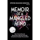 Memoir of a Mangled Mind: How Concealing My Dissociative Identity Disorder Unleashed Multiple Personalities