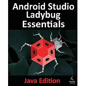 Android Studio Ladybug Essentials - Java Edition: Developing Android Apps Using Android Studio Ladybug and Java