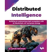 Distributed Intelligence: Building an autonomous tech ecosystem with AI, blockchain, IoT and green energy (English Edition)