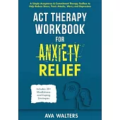 ACT Therapy Workbook for Anxiety Relief: Acceptance & Commitment Therapy for Anxiety, Panic Attacks, Stress, Worry, Phobias, and Other Anxiety-Related