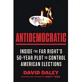 Antidemocratic: Inside the Far Right’s 50-Year Plot to Control American Elections