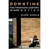 Downtime: The Twentieth Century in Slow Motion