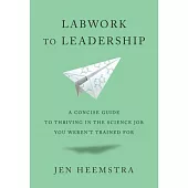 Labwork to Leadership: A Concise Guide to Thriving in the Science Job You Weren’t Trained for