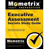 Executive Assessment Secrets Study Guide: Exam Review and Practice Test for the Gmac Executive Assessment for MBA
